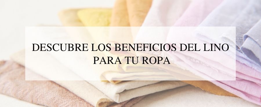 DESCUBRE LOS BENEFICIOS DEL LINO PARA TU ROPA